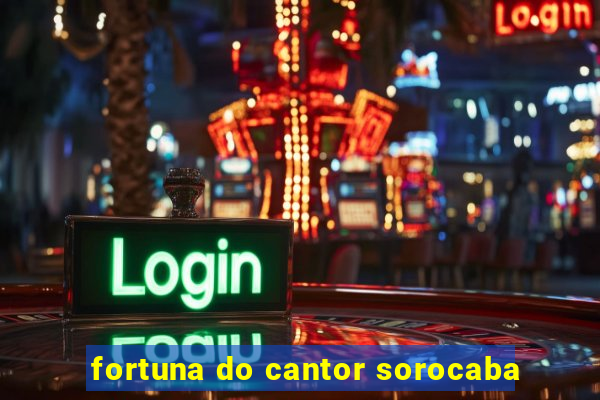 fortuna do cantor sorocaba